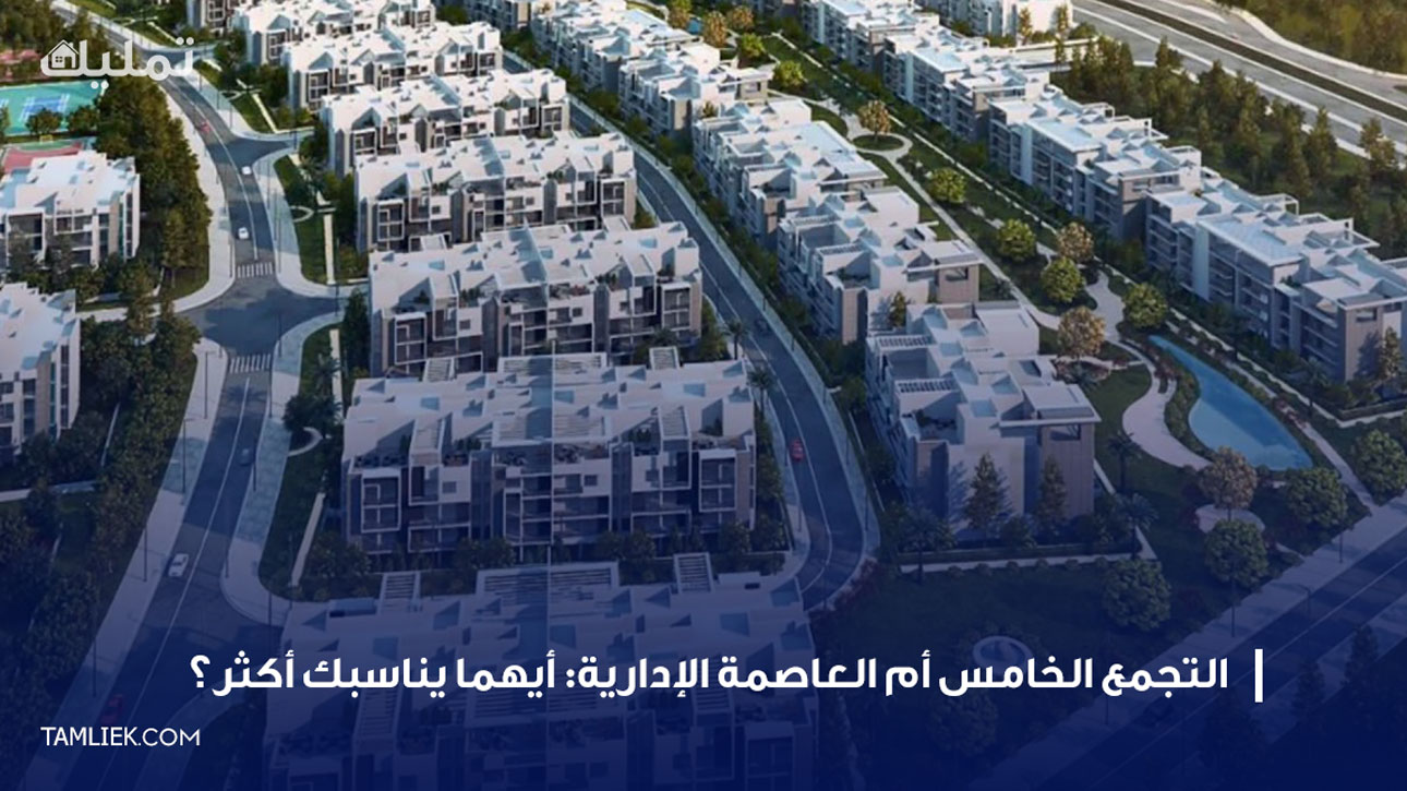 التجمع الخامس أم العاصمة الإدارية